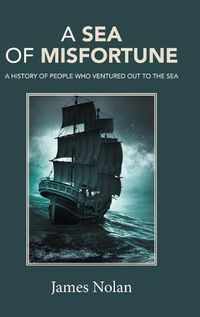 Cover image for A Sea of Misfortune: A History of People Who Ventured Out to the Sea