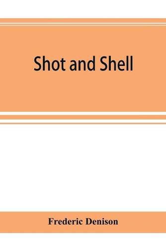 Shot and shell: the Third Rhode Island heavy artillery regiment in the rebellion, 1861-1865. Camps, forts, batteries, garrisons, marches, skirmishes, sieges, battles, and victories; also, the roll of honor and roll of the regiment