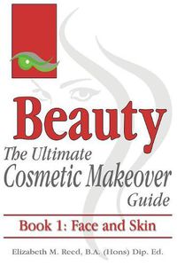 Cover image for Beauty: The Ultimate Cosmetic Makeover Guide. Book 1: Face and Skin