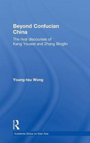 Cover image for Beyond Confucian China: The Rival Discourses of Kang Youwei and Zhang Binglin