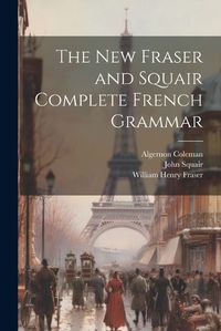 Cover image for The New Fraser and Squair Complete French Grammar