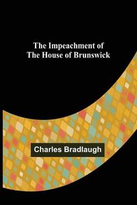 Cover image for The Impeachment of The House of Brunswick