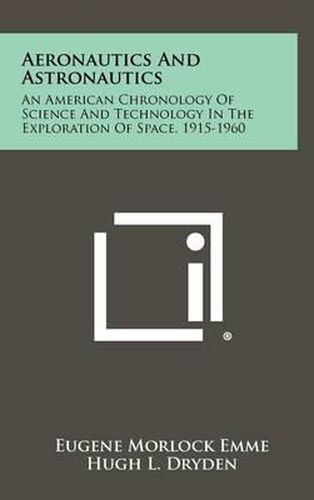 Cover image for Aeronautics and Astronautics: An American Chronology of Science and Technology in the Exploration of Space, 1915-1960