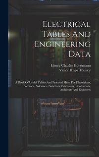 Cover image for Electrical Tables And Engineering Data; A Book Of Useful Tables And Practical Hints For Electricians, Foremen, Salesmen, Solicitors, Estimators, Contractors, Architects And Engineers