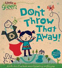 Cover image for Don't Throw That Away!: A Lift-the-Flap Book about Recycling and Reusing