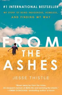 Cover image for From the Ashes: My Story of Being Indigenous, Homeless, and Finding My Way
