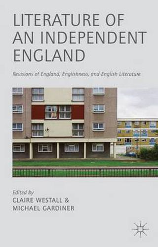 Literature of an Independent England: Revisions of England, Englishness and English Literature