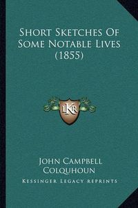 Cover image for Short Sketches of Some Notable Lives (1855)