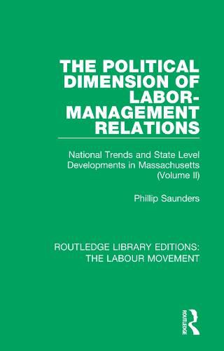 Cover image for The Political Dimension of Labor-Management Relations: National Trends and State Level Developments in Massachusetts (Volume 2)