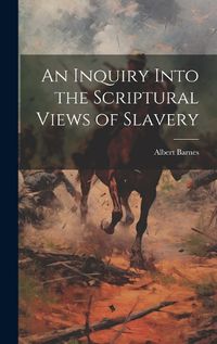 Cover image for An Inquiry Into the Scriptural Views of Slavery