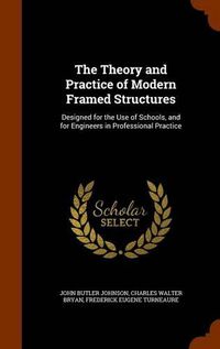 Cover image for The Theory and Practice of Modern Framed Structures: Designed for the Use of Schools, and for Engineers in Professional Practice