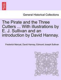 Cover image for The Pirate and the Three Cutters ... with Illustrations by E. J. Sullivan and an Introduction by David Hannay.