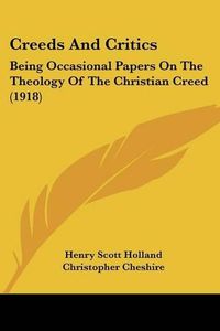 Cover image for Creeds and Critics: Being Occasional Papers on the Theology of the Christian Creed (1918)