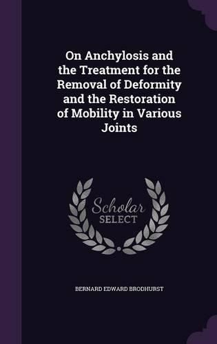 Cover image for On Anchylosis and the Treatment for the Removal of Deformity and the Restoration of Mobility in Various Joints
