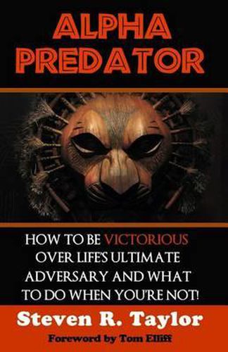 Alpha Predator: How To Be Victorious Over Life's Ultimate Adversary And What To Do When You're Not