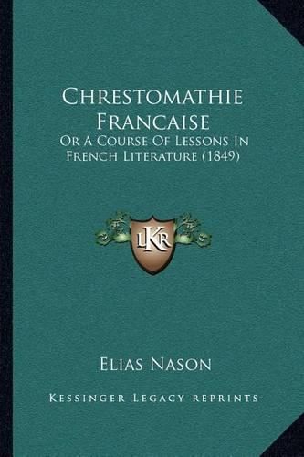 Chrestomathie Francaise: Or a Course of Lessons in French Literature (1849)