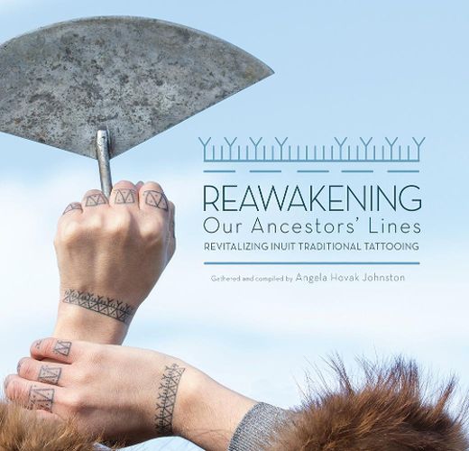 Cover image for Reawakening Our Ancestors' Lines: Revitalizing Inuit Traditional Tattooing