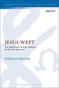 Cover image for Jesus Wept: The Significance of Jesus' Laments in the New Testament