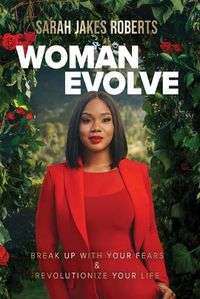 Cover image for Woman Evolve: Break Up with Your Fears and   Revolutionize Your Life