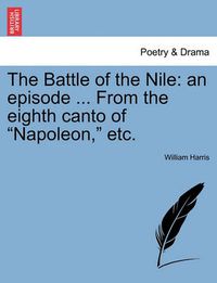 Cover image for The Battle of the Nile: An Episode ... from the Eighth Canto of Napoleon, Etc.