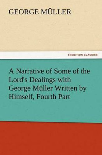 Cover image for A Narrative of Some of the Lord's Dealings with George Muller Written by Himself, Fourth Part