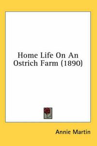 Cover image for Home Life on an Ostrich Farm (1890)