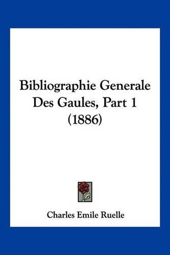 Cover image for Bibliographie Generale Des Gaules, Part 1 (1886)