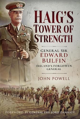 Haig's Tower of Strength: General Sir Edward Bulfin-Ireland's Forgotten General