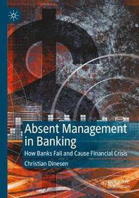 Cover image for Absent Management in Banking: How Banks Fail and Cause Financial Crisis