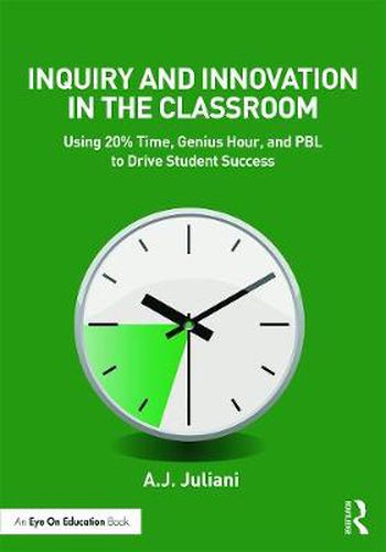 Cover image for Inquiry and Innovation in the Classroom: Using 20% Time, Genius Hour, and PBL to Drive Student Success