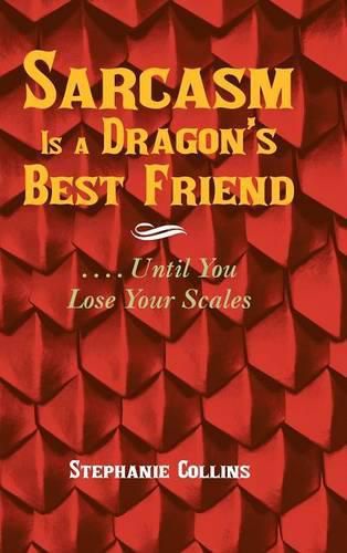 Sarcasm Is a Dragon's Best Friend: . . . . Until You Lose Your Scales