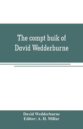 The compt buik of David Wedderburne, merchant of Dundee, 1587-1630. Together with the Shipping lists of Dundee, 1580-1618