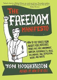 Cover image for The Freedom Manifesto: How to Free Yourself from Anxiety, Fear, Mortgages, Money, Guilt, Debt, Government, Boredom, Supermarkets, Bills, Melancholy, Pain, Depression, Work, and Waste