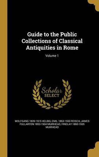 Cover image for Guide to the Public Collections of Classical Antiquities in Rome; Volume 1