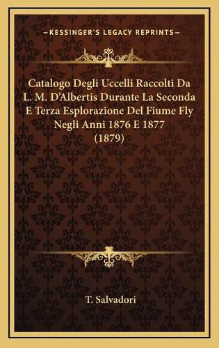 Cover image for Catalogo Degli Uccelli Raccolti Da L. M. D'Albertis Durante La Seconda E Terza Esplorazione del Fiume Fly Negli Anni 1876 E 1877 (1879)