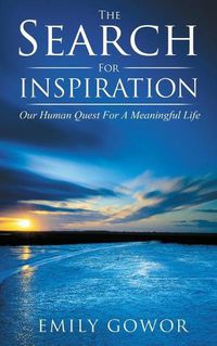 Cover image for The Search For Inspiration: Our Human Quest For A Meaningful