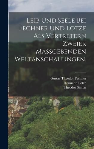 Cover image for Leib und Seele bei Fechner und Lotze als Vertretern zweier massgebenden Weltanschauungen.