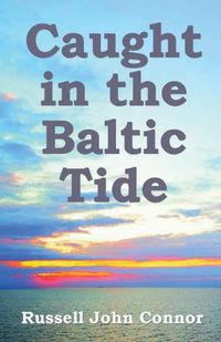 Cover image for Caught in the Baltic Tide: Young Love Set Against the Sweep of Occupying Forces in Latvia