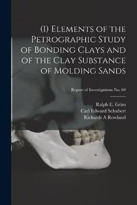 Cover image for (1) Elements of the Petrographic Study of Bonding Clays and of the Clay Substance of Molding Sands; Report of Investigations No. 69