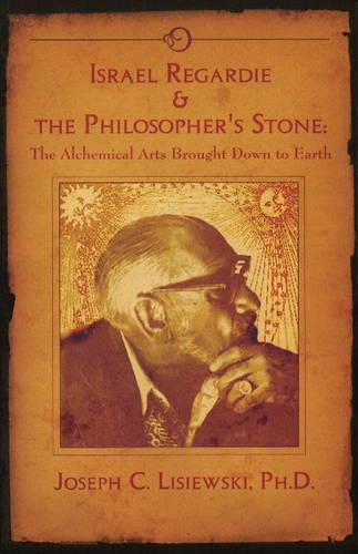 Cover image for Israel Regardie & the Philosopher's Stone: The Alchemical Arts Brought Down to Earth