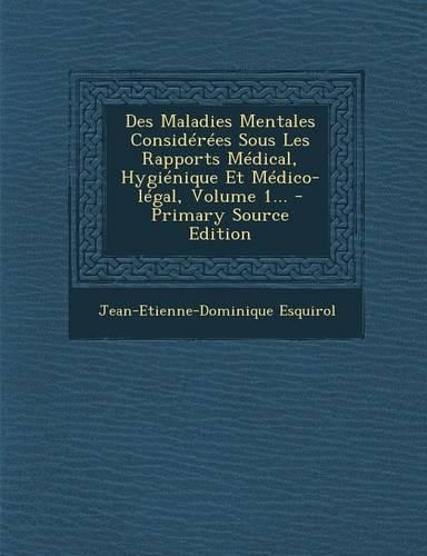 Cover image for Des Maladies Mentales Considerees Sous Les Rapports Medical, Hygienique Et Medico-legal, Volume 1...