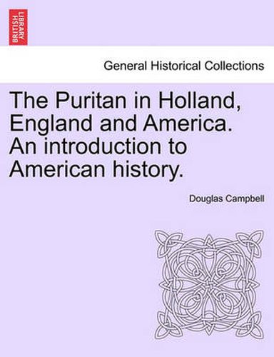 Cover image for The Puritan in Holland, England and America. an Introduction to American History.