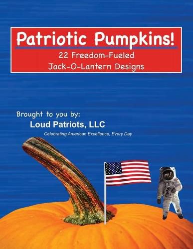 Cover image for Patriotic Pumpkims!: 22 Freedom-Fueled Jack-O-Lantern Designs