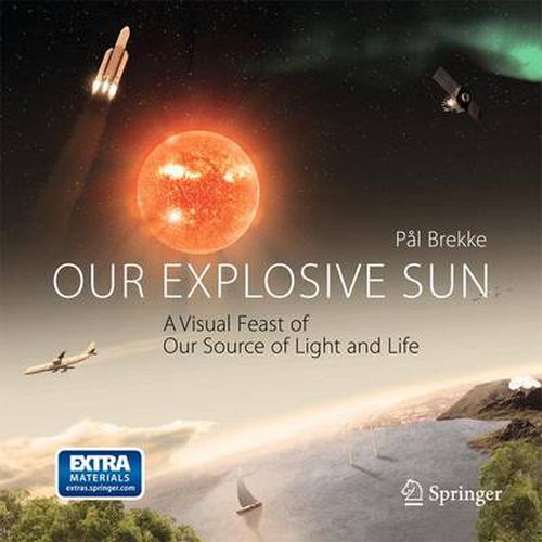 Cover image for Our Explosive Sun: A Visual Feast of Our Source of Light and Life