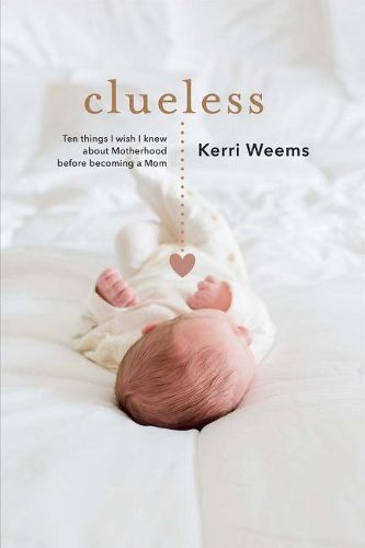 Cover image for Clueless: Ten Things I Wish I Knew About Motherhood Before Becoming a Mom