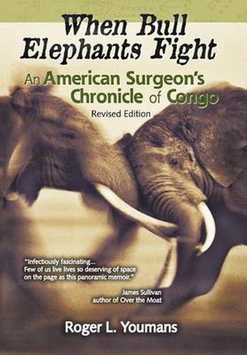 Cover image for When Bull Elephants Fight: An American Surgeon's Chronicle of Congo