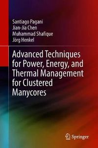 Cover image for Advanced Techniques for Power, Energy, and Thermal Management for Clustered Manycores