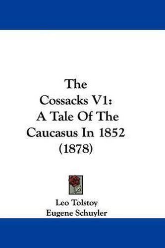 Cover image for The Cossacks V1: A Tale of the Caucasus in 1852 (1878)
