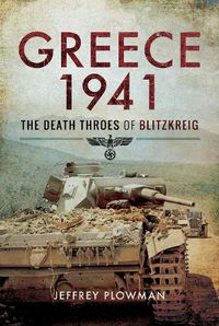 Cover image for Greece 1941: The Death Throes of Blitzkreig