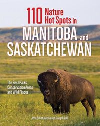 Cover image for 110 Nature Hot Spots in Manitoba and Saskatchewan: The Best Parks, Conservation Areas and Wild Places